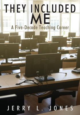 They Included Me: A Five-Decade Teaching Career - Jerry L. Jones