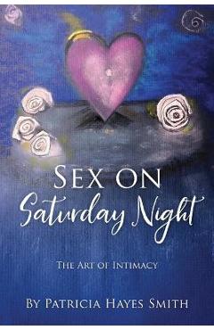 Poza produsului Sex on Saturday Night: The Art of Intimacy - Patricia Hayes Smith