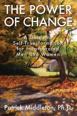 The Power of Change: A Guide to Self-Transformation for Incarcerated Men and Women - Patrick Middleton