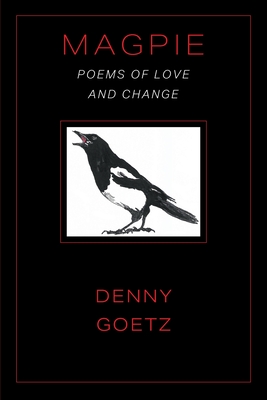 Magpie: Poems of Love and Change - Denny Goetz