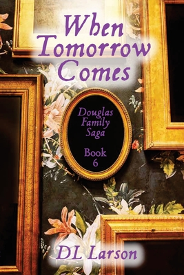 When Tomorrow Comes: Douglas Family Saga Book 6 - Dl Larson