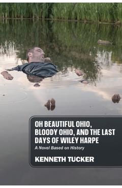 Coperta cărții 'Oh Beautiful Ohio, Bloody Ohio, and the Last Days of Wiley Harpe: A Novel Based on History - Kenneth Tucker'