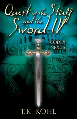 Quest of the Staff and the Sword IV: Codex Nexus - T. K. Kohl