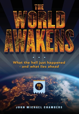 The World Awakens: What the Hell Just Happened-and What Lies Ahead (Volume One) - John Michael Chambers
