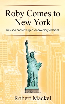 Roby Comes to New York: (revised and enlarged Anniversary edition) - Robert Mackel