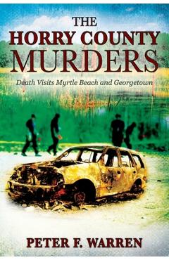 Coperta cărții 'The Horry County Murders: Death Visits Myrtle Beach and Georgetown - Peter F. Warren'