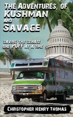 The Adventures of Kushman and Savage: Saving the Senate One Puff at a Time - Christopher Henry Thomas