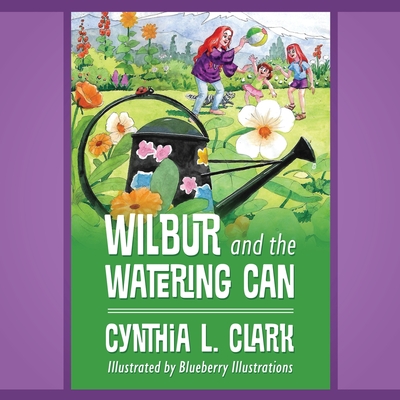 Wilbur and the Watering Can - Cynthia L. Clark