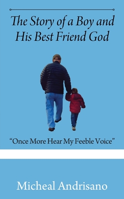 The Story of a Boy and His Best Friend God: Once More Hear My Feeble Voice - Micheal Andrisano