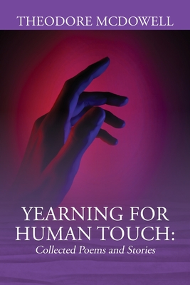 Yearning for Human Touch: Collected Poems and Stories - Theodore Mcdowell