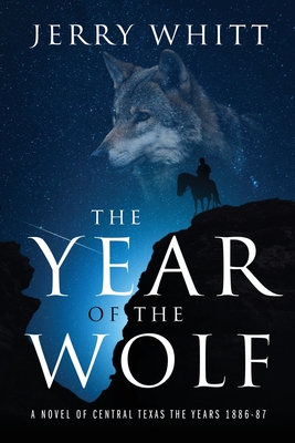 The Year of the Wolf: A Novel of Central Texas - the Years 1886-87 - Jerry Whitt