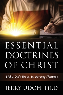 Essential Doctrines of Christ: A Bible Study Manual for Maturing Christians - Jerry Udoh Ph. D.