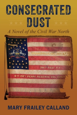 Consecrated Dust: A Novel of the Civil War North - Mary Frailey Calland