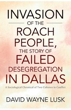 Coperta cărții 'Invasion of the Roach People, The Story of Failed Desegregation in Dallas: A Sociological Chronical of Two Cultures in'