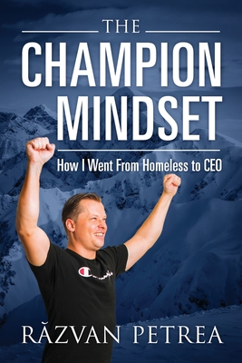 The Champion Mindset: How I Went From Homeless to CEO - Răzvan Petrea