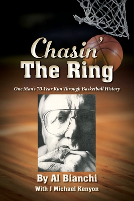 Chasin' The Ring: One Man's 70-Year Run Through Basketball History - Al Bianchi