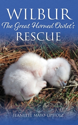 Wilbur: The Great Horned Owlet's Rescue - Jeanette Mayo-upholz