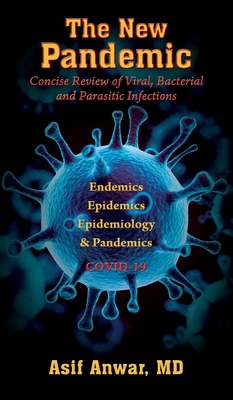 The New Pandemic: Concise Review of Viral, Bacterial and Parasitic Infections. Endemics - Epidemics - Epidemiology & Pandemics COVID-19 - Asif Anwar