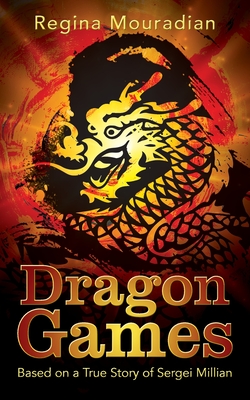 Dragon Games: Based on a True Story of Sergei Millian - Regina Mouradian