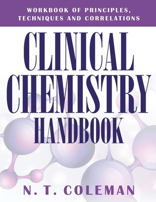 Clinical Chemistry Handbook: Workbook of Principles, Techniques and Correlations - N. T. Coleman