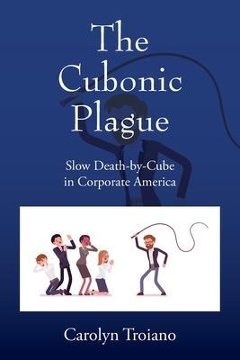 The Cubonic Plague: Slow Death-by-Cube in Corporate America - Carolyn Troiano