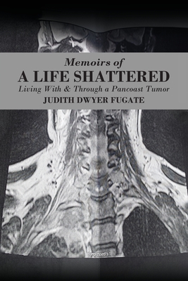 Coperta cărții 'Memoirs of a Life Shattered: Living With & Through a Pancoast Tumor - Judith Dwyer Fugate'