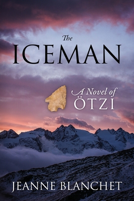 The Iceman: A Novel of Otzi - Jeanne Blanchet