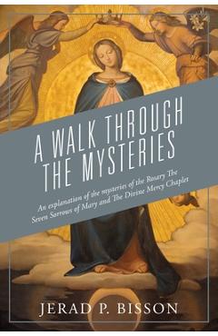 Coperta cărții 'A Walk Through The Mysteries: An explanation of the mysteries of the Rosary The Seven Sorrows of Mary and The Divine'