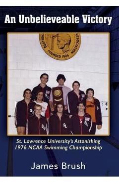 Coperta cărții 'An Unbelievable Victory: St Lawrence University's Astonishing 1976 NCAA Swimming Championship - James Brush'