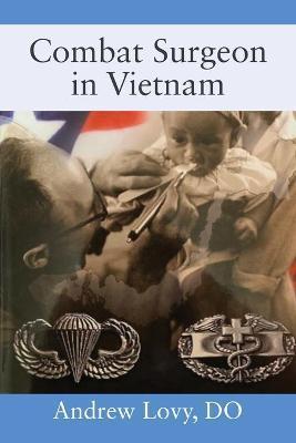 Combat Surgeon in Vietnam - Andrew Lovy Do