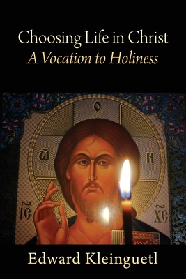 Choosing Life in Christ A Vocation to Holiness: A Retreat (Part of The Art of Spiritual Life Series) - Edward Kleinguetl