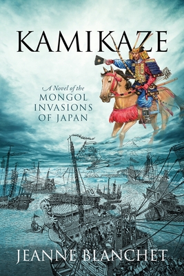 Kamikaze: A Novel of the Mongol Invasions of Japan - Jeanne Blanchet