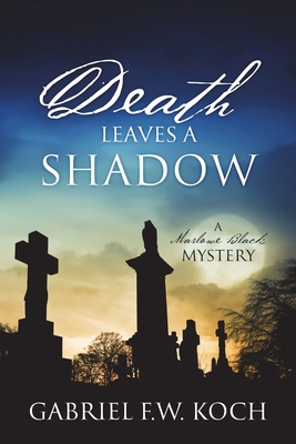 Death Leaves a Shadow: A Marlowe Black Mystery - Gabriel F. W. Koch