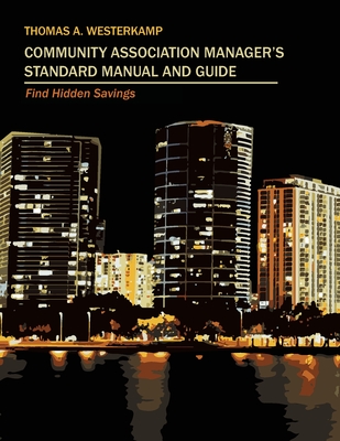 Community Association Manager's Standard Manual and Guide: Find Hidden Savings - Thomas A. Westerkamp