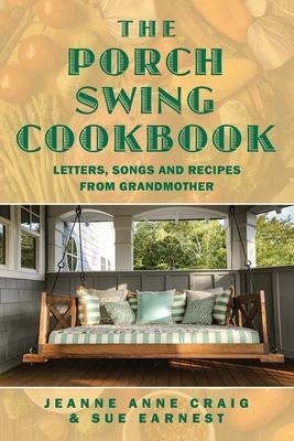 The Porch Swing Cookbook: Letters, Songs and Recipes from Grandmother - Jeanne Anne Craig