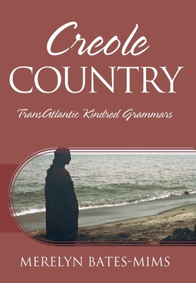 Creole Country: TransAtlantic Kindred Grammars - Merelyn Bates-mims