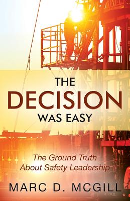 Coperta cărții 'The Decision Was Easy: The Ground Truth About Safety Leadership - Marc D. Mcgill'