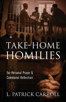 Take-Home Homilies: For Personal Prayer & Communal Reflection - L. Patrick Carroll
