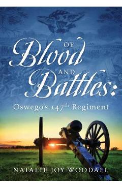 Coperta cărții 'Of Blood and Battles: Oswego's 147th Regiment - Natalie Joy Woodall'