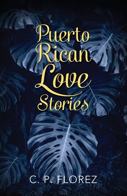 Puerto Rican Love Stories - C. P. Florez