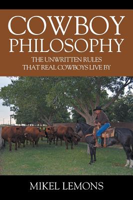 Cowboy Philosophy: The Unwritten Rules that Real Cowboys Live By - Mikel Lemons