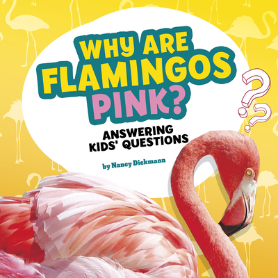 Why Are Flamingos Pink?: Answering Kids' Questions - Nancy Dickmann