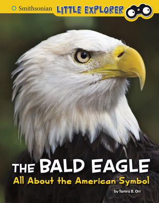 The Bald Eagle: All about the American Symbol - Tamra B. Orr