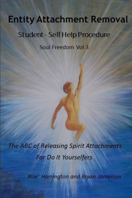 Entity Attachment Removal - Self-Help Procedure: The ABC of Releasing Spirit Attachments for Do It Yourselfers - Bryan Jameison Dorgeck