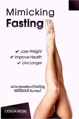 Mimicking Fasting: All the Benefits of Fasting Without the Pain! - Odelia Rosie