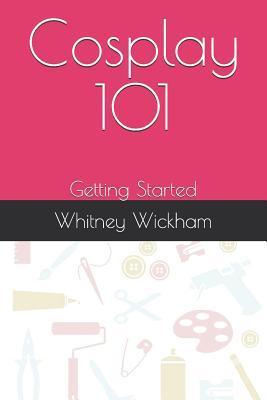 Cosplay 101: Getting Started - Whitney Wickham
