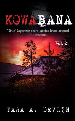 Kowabana: 'true' Japanese Scary Stories from Around the Internet: Volume Two - Tara A. Devlin