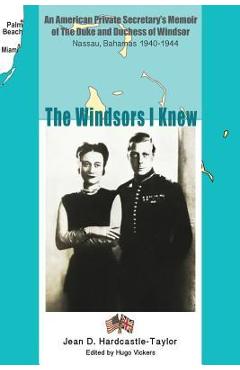 Poza produsului The Windsors I Knew: An American Private Secretary's Memoir of the Duke and Duchess of Windsor Nassau, Bahamas 1940-1944 - Hugo Vickers