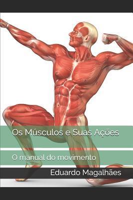 Os Msculos e Suas Aes: O manual do movimento - Eduardo Magalhes