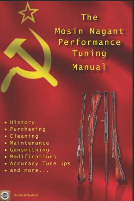 The Mosin Nagant Performance Tuning Handbook: Gunsmithing tips for modifying your Mosin Nagant rifle - David Watson
